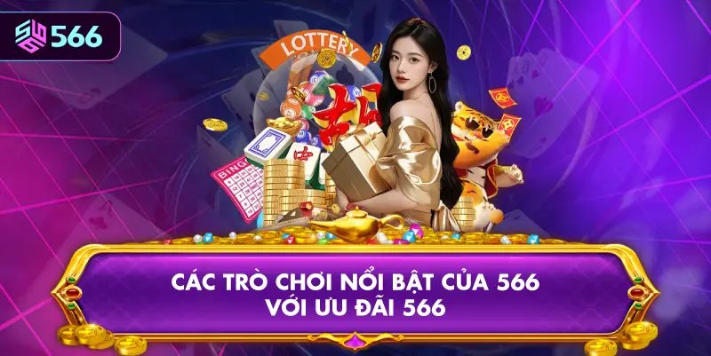 Các Trò Chơi Nổi Bật Của 566 Với Ưu Đãi 566