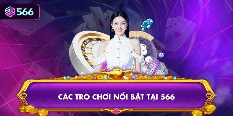 Các Trò Chơi Nổi Bật Tại 566