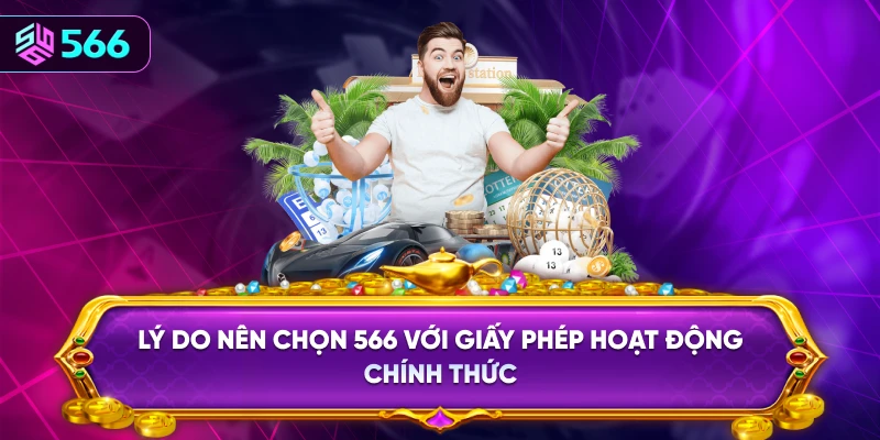 Lý Do Nên Chọn 566 Với Giấy Phép Hoạt Động Chính Thức