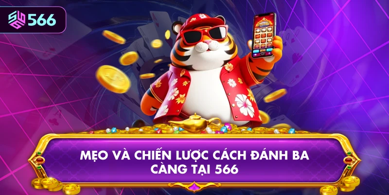 Mẹo Và Chiến Lược Cách Đánh Ba Càng Tại 566