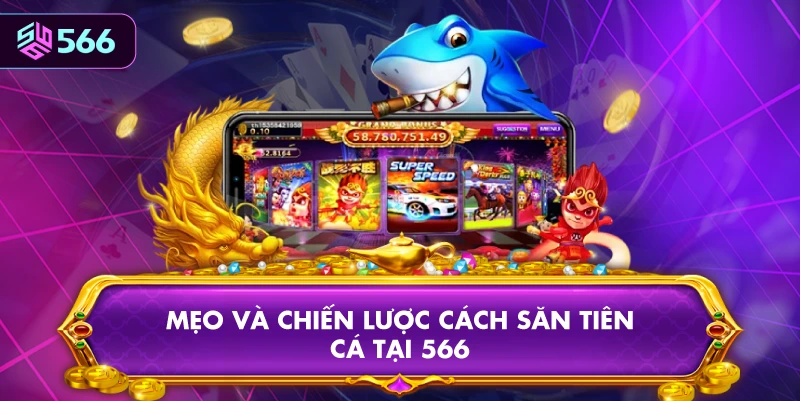 Mẹo Và Chiến Lược Cách Săn Tiên Cá Tại 566