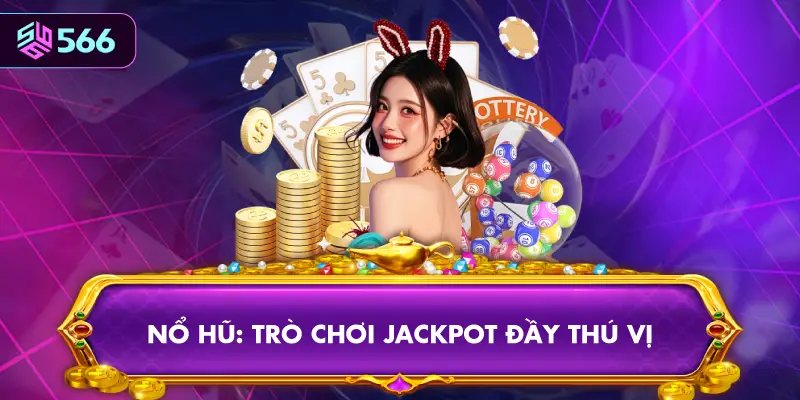 Nổ Hũ 566: Trò Chơi Jackpot Đầy Thú Vị