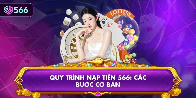 Quy Trình Nạp Tiền 566: Các Bước Cơ Bản