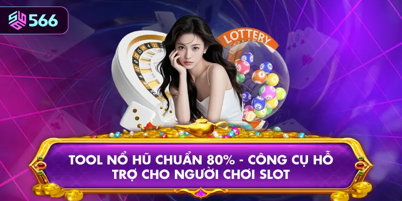 Tool Nổ Hũ Chuẩn 80% - Công Cụ Hỗ Trợ Cho Người Chơi Slot