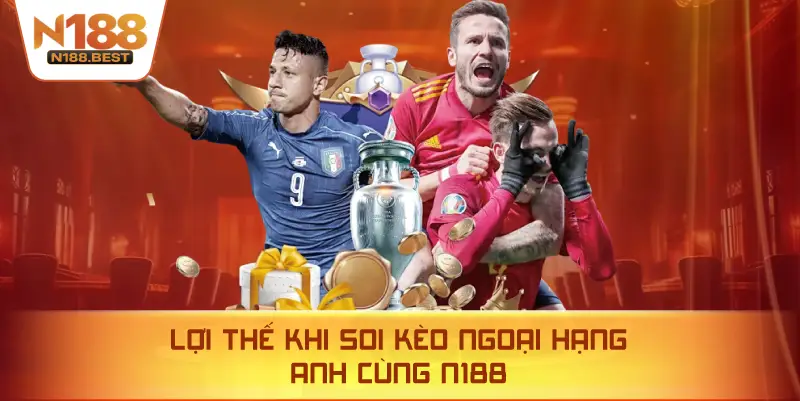 Lợi Thế Khi Soi Kèo Ngoại Hạng Anh Cùng N188