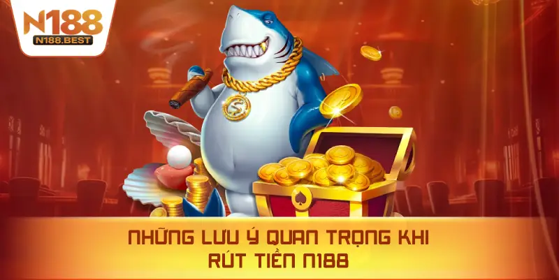 Những Lưu Ý Quan Trọng Khi Rút Tiền N188