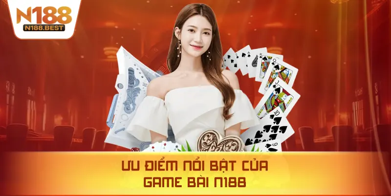 Ưu Điểm Nổi Bật Của Game Bài N188